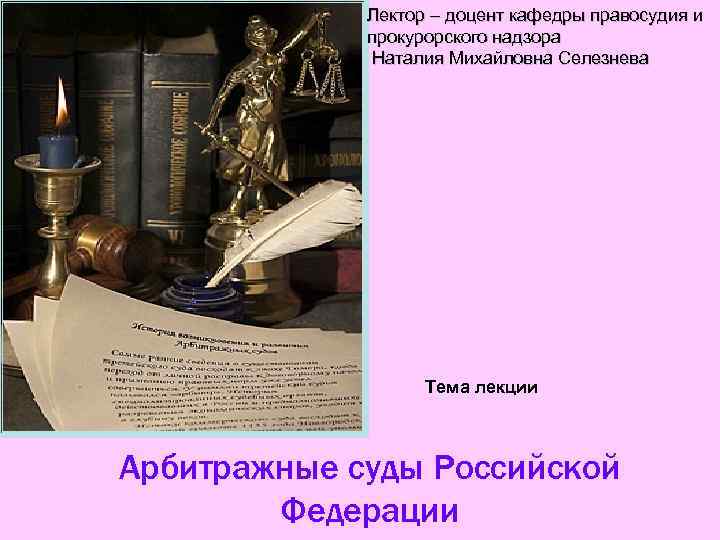 Лектор – доцент кафедры правосудия и прокурорского надзора Наталия Михайловна Селезнева Тема лекции Арбитражные