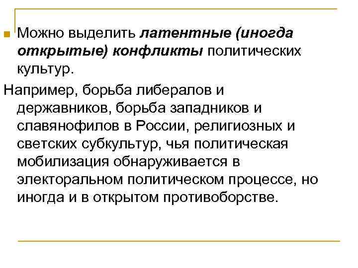 Можно выделить латентные (иногда открытые) конфликты политических культур. Например, борьба либералов и державников, борьба