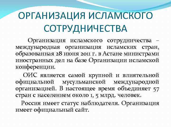 ОРГАНИЗАЦИЯ ИСЛАМСКОГО СОТРУДНИЧЕСТВА Организация исламского сотрудничества – международная организация исламских стран, образованная 28 июня