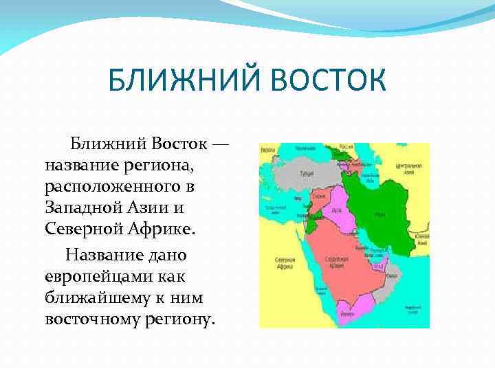 БЛИЖНИЙ ВОСТОК Ближний Восток — название региона, расположенного в Западной Азии и Северной Африке.