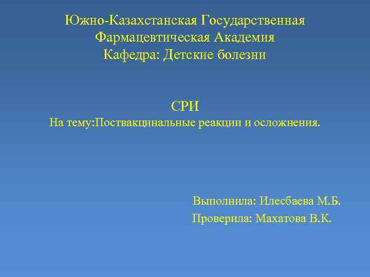 Южно-Казахстанская Государственная Фармацевтическая Академия Кафедра: Детские болезни СРИ На тему: Поствакцинальные реакции и осложнения.