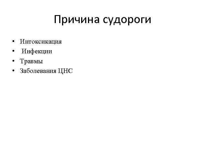 Причина судороги • • Интоксикация Инфекции Травмы Заболевания ЦНС 