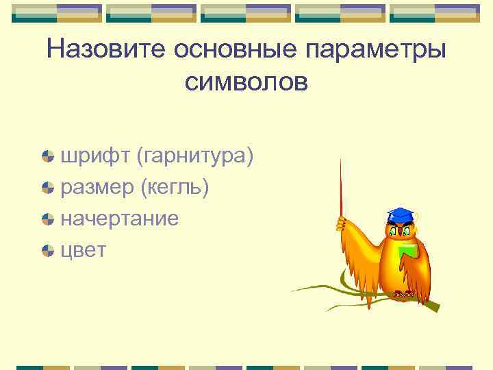 Назовите основные параметры символов шрифт (гарнитура) размер (кегль) начертание цвет 