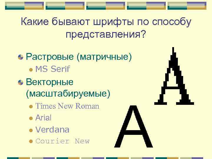 Какие бывают шрифты по способу представления? Растровые (матричные) l MS Serif Векторные (масштабируемые) Times