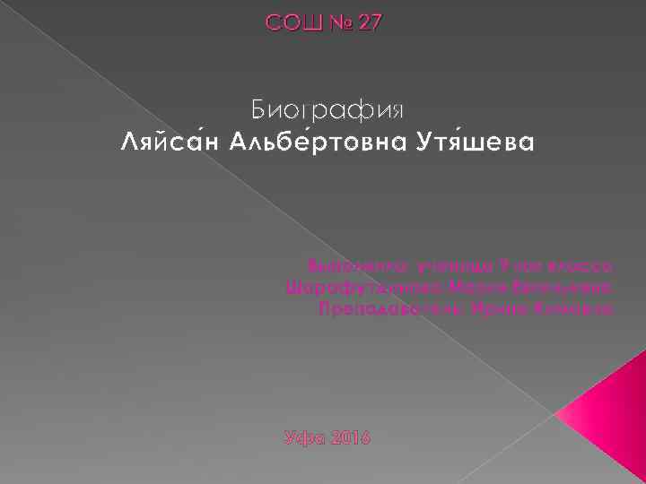 СОШ № 27 Биография Ляйса н Альбе ртовна Утя шева Выполнила: ученица 9 «а»