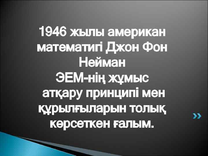 1946 жылы американ математигі Джон Фон Нейман ЭЕМ-нің жұмыс атқару принципі мен құрылғыларын толық