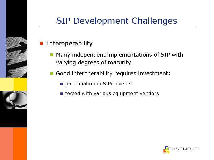 SIP Development Challenges ¾ Interoperability ¾ Many independent implementations of SIP with varying degrees