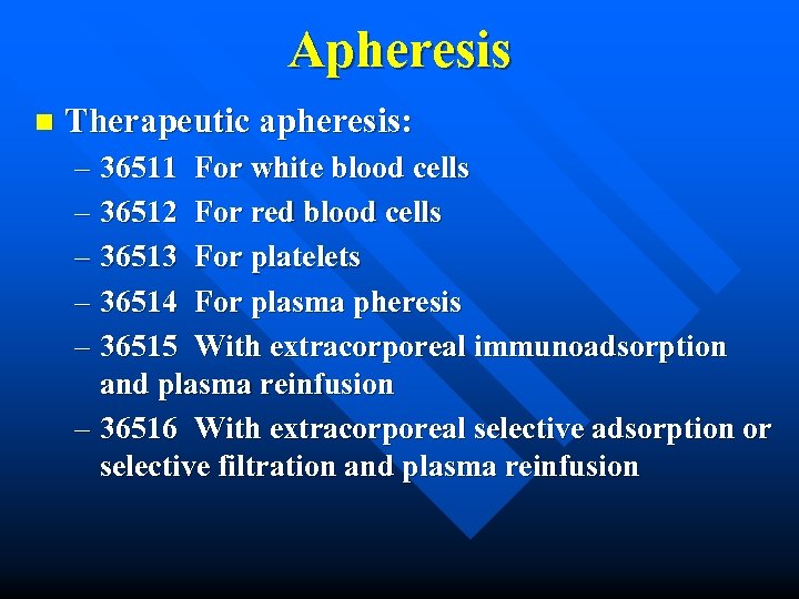 Apheresis n Therapeutic apheresis: – 36511 For white blood cells – 36512 For red