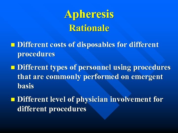 Apheresis Rationale n Different costs of disposables for different procedures n Different types of