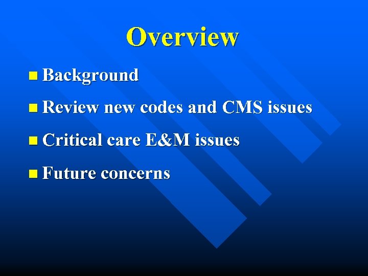 Overview n Background n Review new codes and CMS issues n Critical care E&M