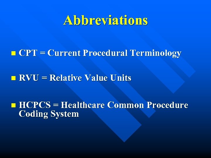 Abbreviations n CPT = Current Procedural Terminology n RVU = Relative Value Units n