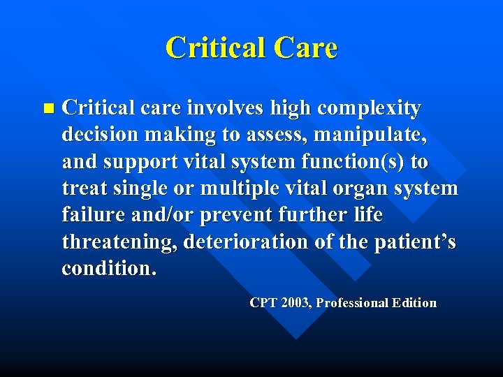 Critical Care n Critical care involves high complexity decision making to assess, manipulate, and