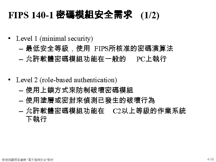 FIPS 140 -1 密碼模組安全需求 (1/2) • Level 1 (minimal security) – 最低安全等級，使用 FIPS所核准的密碼演算法 –