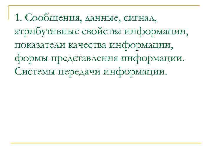 1. Сообщения, данные, сигнал, атрибутивные свойства информации, показатели качества информации, формы представления информации. Системы