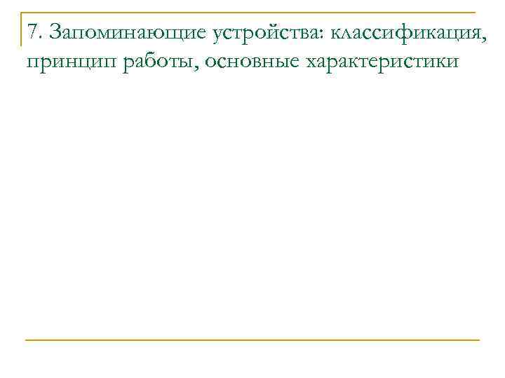 7. Запоминающие устройства: классификация, принцип работы, основные характеристики 