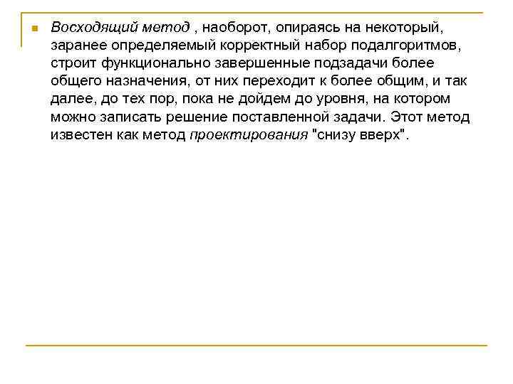 n Восходящий метод , наоборот, опираясь на некоторый, заранее определяемый корректный набор подалгоритмов, строит