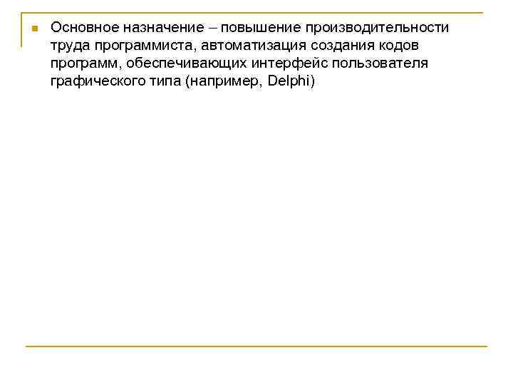 n Основное назначение – повышение производительности труда программиста, автоматизация создания кодов программ, обеспечивающих интерфейс