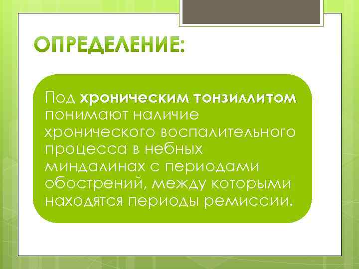 Под хроническим тонзиллитом понимают наличие хронического воспалительного процесса в небных миндалинах с периодами обострений,