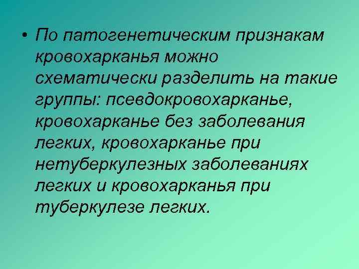  • По патогенетическим признакам кровохарканья можно схематически разделить на такие группы: псевдокровохарканье, кровохарканье