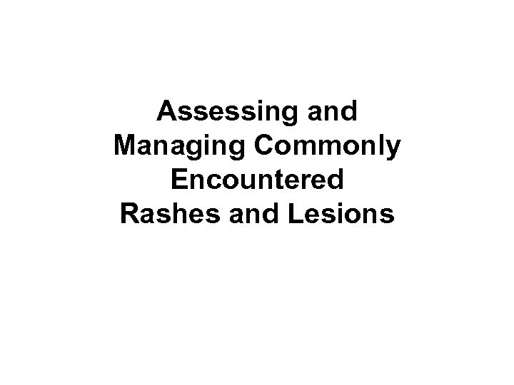 Assessing and Managing Commonly Encountered Rashes and Lesions 