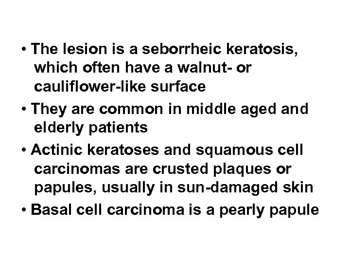  • The lesion is a seborrheic keratosis, which often have a walnut- or