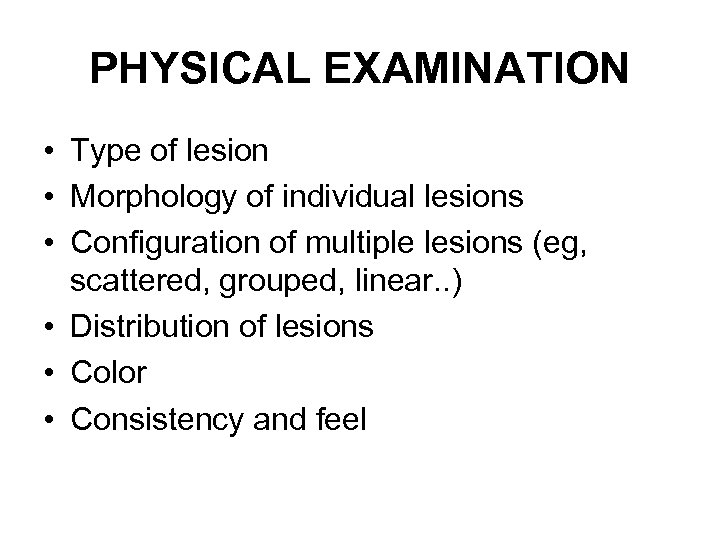 PHYSICAL EXAMINATION • Type of lesion • Morphology of individual lesions • Configuration of