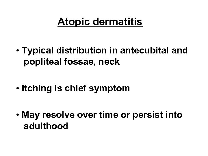 Atopic dermatitis • Typical distribution in antecubital and popliteal fossae, neck • Itching is