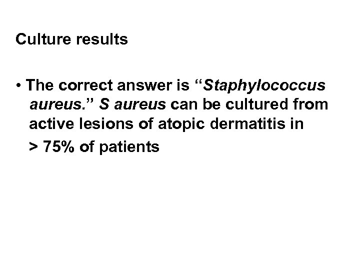 Culture results • The correct answer is “Staphylococcus aureus. ” S aureus can be