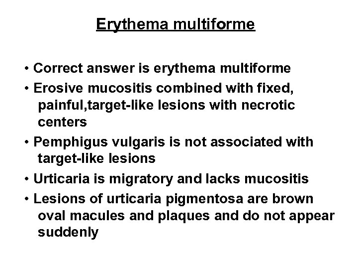 Erythema multiforme • Correct answer is erythema multiforme • Erosive mucositis combined with fixed,