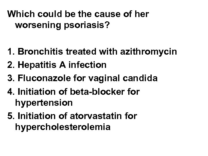 Which could be the cause of her worsening psoriasis? 1. Bronchitis treated with azithromycin