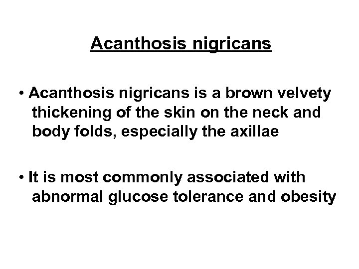 Acanthosis nigricans • Acanthosis nigricans is a brown velvety thickening of the skin on