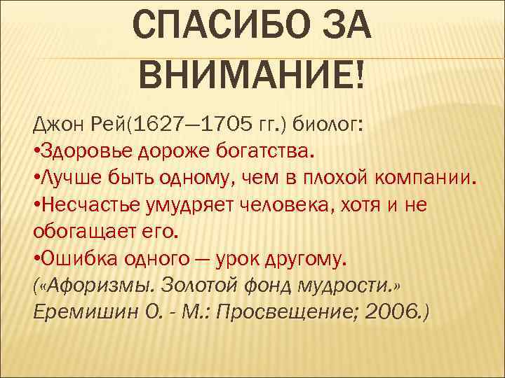СПАСИБО ЗА ВНИМАНИЕ! Джон Рей(1627— 1705 гг. ) биолог: • Здоровье дороже богатства. •