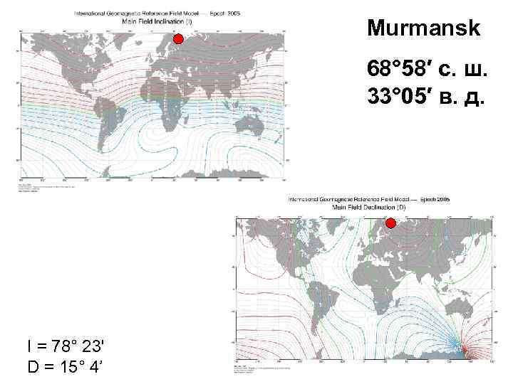 Murmansk 68° 58′ с. ш. 33° 05′ в. д. I = 78° 23' D