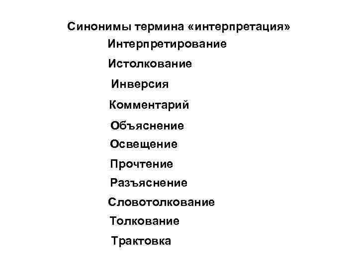 Синонимы термина «интерпретация» Интерпретирование Истолкование Инверсия Комментарий Объяснение Освещение Прочтение Разъяснение Словотолкование Трактовка 