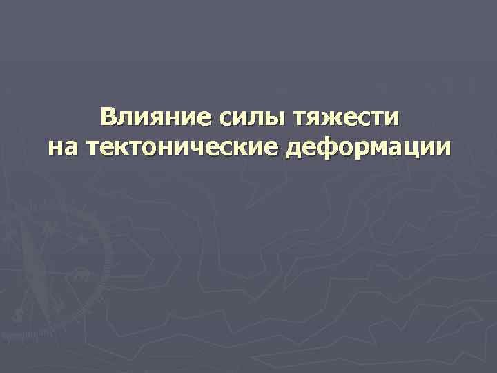 Влияние силы тяжести на тектонические деформации 