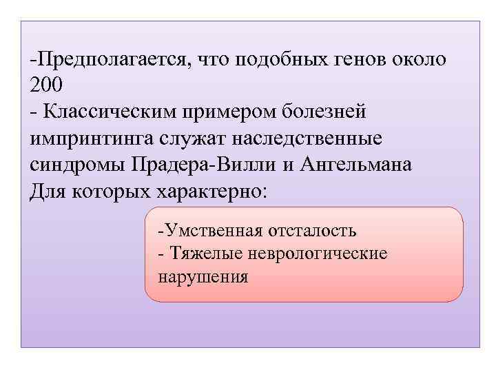 -Предполагается, что подобных генов около 200 - Классическим примером болезней импринтинга служат наследственные синдромы