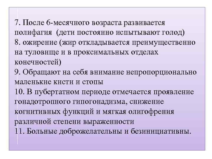 7. После 6 -месячного возраста развивается полифагия (дети постоянно испытывают голод) 8. ожирение (жир