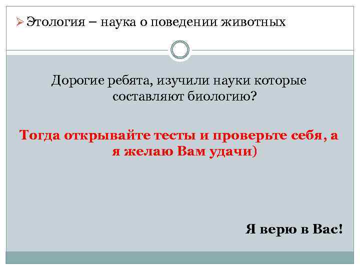 Ø Этология – наука о поведении животных Дорогие ребята, изучили науки которые составляют биологию?