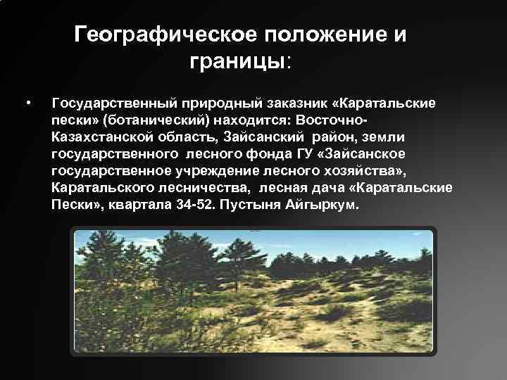 Географическое положение и границы: • Государственный природный заказник «Каратальские пески» (ботанический) находится: Восточно. Казахстанской
