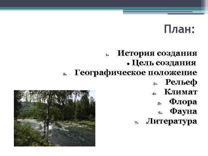 План: История создания Цель создания Географическое положение 3. Рельеф 4. Климат 5. Флора 6.