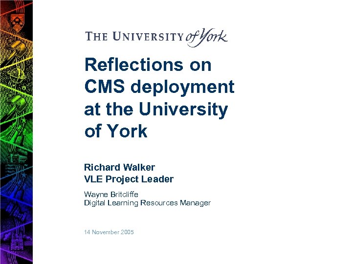 Reflections on CMS deployment at the University of York Richard Walker VLE Project Leader