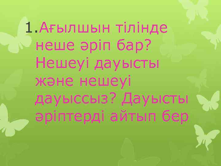 1. Ағылшын тілінде неше әріп бар? Нешеуі дауысты және нешеуі дауыссыз? Дауысты әріптерді айтып