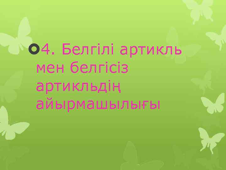  4. Белгілі артикль мен белгісіз артикльдің айырмашылығы 