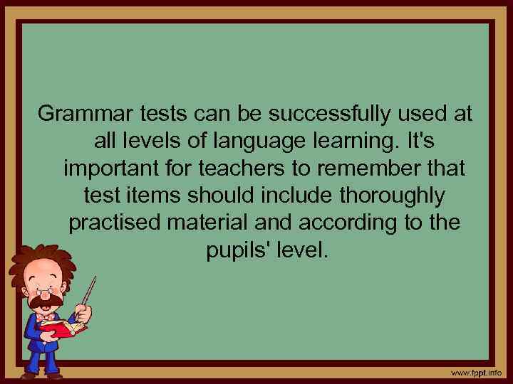 Grammar tests can be successfully used at all levels of language learning. It's important