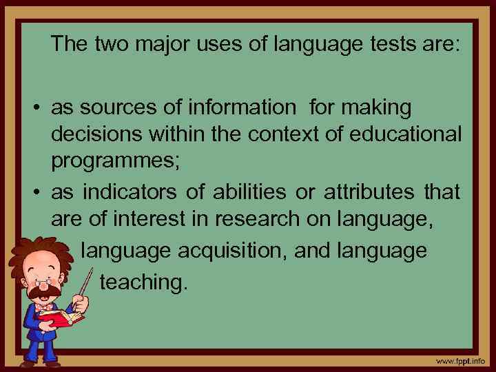 The two major uses of language tests are: • as sources of information for