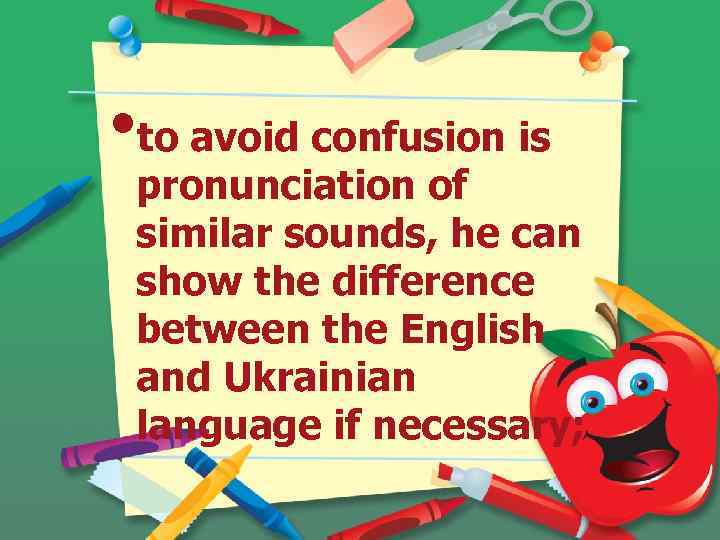  • to avoid confusion is pronunciation of similar sounds, he can show the