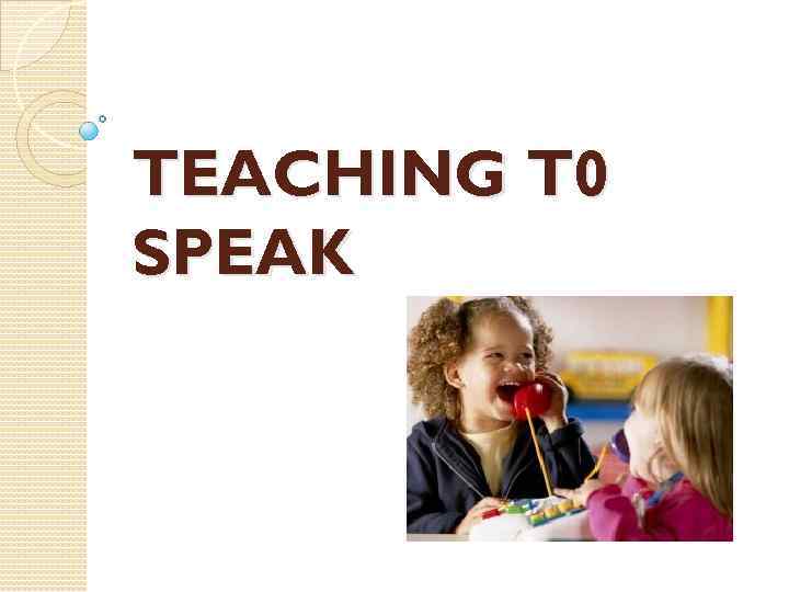TEACHING T 0 SPEAK 