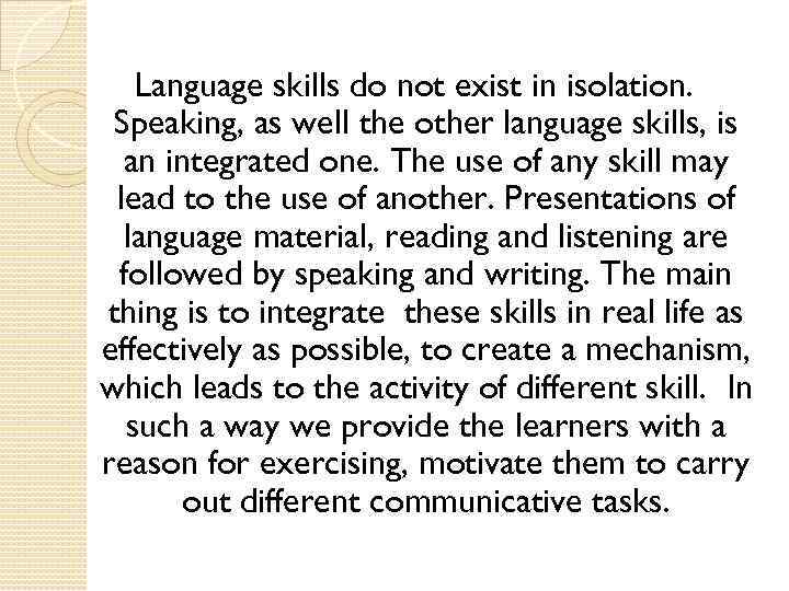 Language skills do not exist in isolation. Speaking, as well the other language skills,