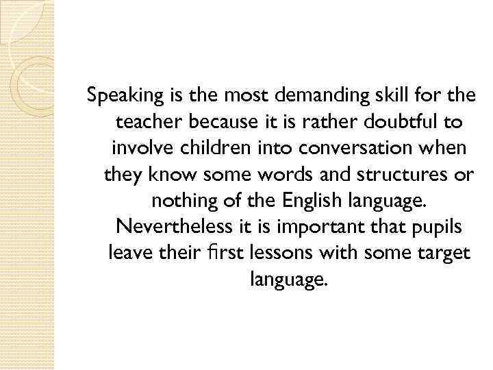 Speaking is the most demanding skill for the teacher because it is rather doubtful