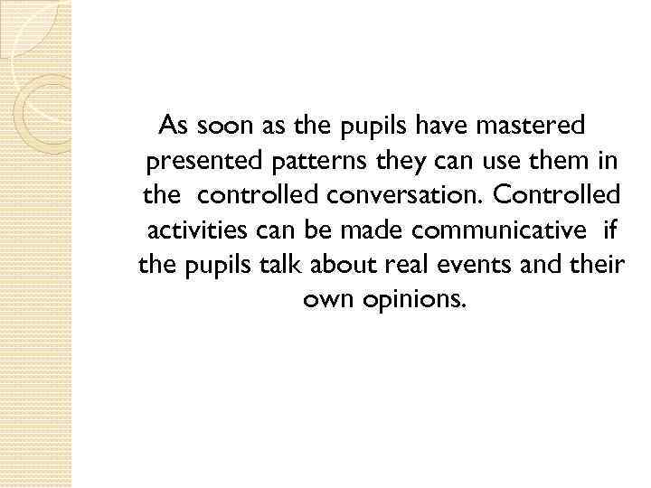 As soon as the pupils have mastered presented patterns they can use them in
